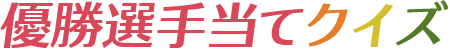 優勝選手当てクイズ